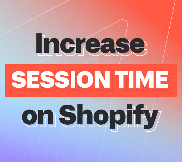 Top 4 Tips To Increase Session Time On Your Shopify Store